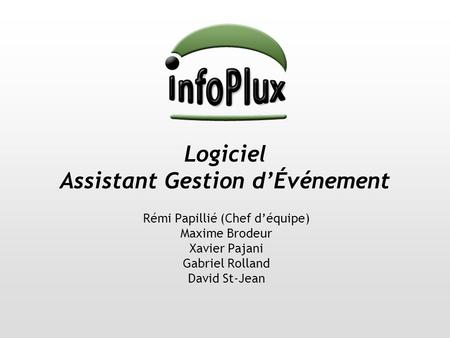 Logiciel Assistant Gestion d’Événement Rémi Papillié (Chef d’équipe) Maxime Brodeur Xavier Pajani Gabriel Rolland David St-Jean.
