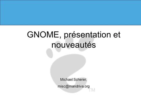 GNOME, présentation et nouveautés Michael Scherer,