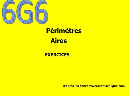 6G6 Périmètres Aires EXERCICES D'aprés les fiches www.mathsenligne.com.