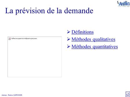 Auteur : Patrice LEPISSIER La prévision de la demande  Définitions Définitions  Méthodes qualitatives Méthodes qualitatives  Méthodes quantitatives.