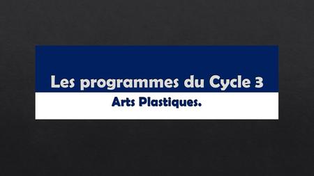 Les programmes du Cycle 3 Arts Plastiques.. Des programmes répondant à une même forme : Indications sur socle et programmes Indications sur socle et programmes.