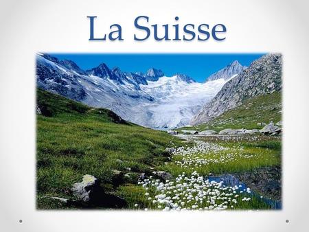 La Suisse. La position géographique La Suisse, en terminologie officielle la Confédération suisse, est un pays d'Europe de l'Ouest qui est entourée par.