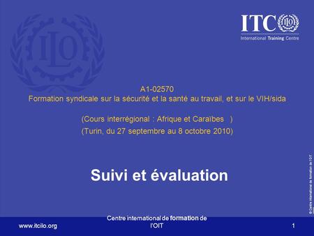 © Centre international de formation de l’OIT 2007  Centre international de formation de l’OIT 1 A1-02570 Formation syndicale sur la sécurité.
