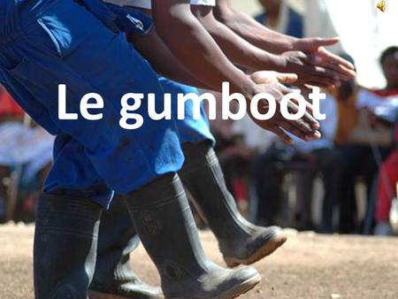 Le gumboot. Qu’est ce que le Gumboot ? Langage et danse tu peux mettre un lien pour passer un court extrait vidéo En anglais gumboot signifie botte en.