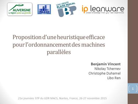 Proposition d’une heuristique efficace pour l’ordonnancement des machines parallèles 1 Benjamin Vincent Nikolay Tchernev Christophe Duhamel Libo Ren 21e.