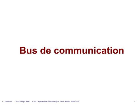 F. Touchard Cours Temps Réel ESIL Département d'Informatique 3ème année 2009-2010 1 Bus de communication.