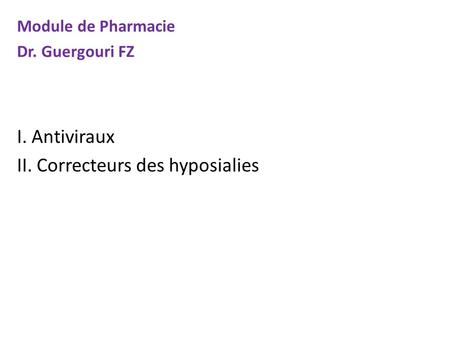 Module de Pharmacie Dr. Guergouri FZ I. Antiviraux II. Correcteurs des hyposialies.
