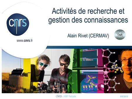 8/07/2016 CNRS I ANF Renatis Activités de recherche et gestion des connaissances Alain Rivet (CERMAV)
