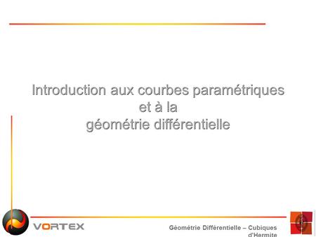 Géométrie Différentielle – Cubiques d'Hermite Introduction aux courbes paramétriques et à la géométrie différentielle.