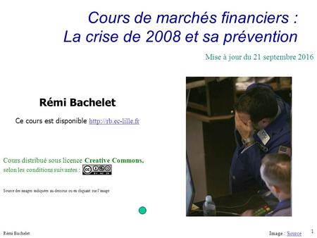 Utilisation ou copie interdites sans citation Rémi Bachelet 1 Cours de marchés financiers : La crise de 2008 et sa prévention Image : SourceSource Rémi.