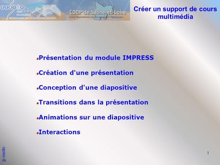 1 Créer un support de cours multimédia Présentation du module IMPRESS Création d'une présentation Conception d'une diapositive Transitions dans la présentation.