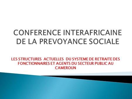 LES STRUCTURES ACTUELLES DU SYSTEME DE RETRAITE DES FONCTIONNAIRES ET AGENTS DU SECTEUR PUBLIC AU CAMEROUN.
