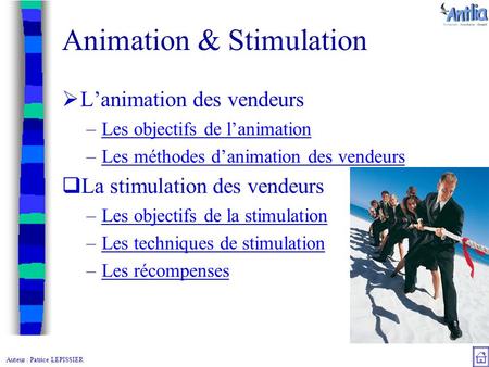 Auteur : Patrice LEPISSIER Animation & Stimulation  L’animation des vendeurs –Les objectifs de l’animationLes objectifs de l’animation –Les méthodes d’animation.