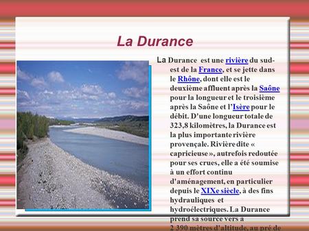 La Durance La Durance est une rivière du sud- est de la France, et se jette dans le Rhône, dont elle est le deuxième affluent après la Saône pour la longueur.