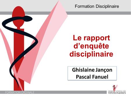 Le rapport d’enquête disciplinaire Formation Disciplinaire Ghislaine Jançon Pascal Fanuel Ghislaine Jançon Pascal Fanuel.