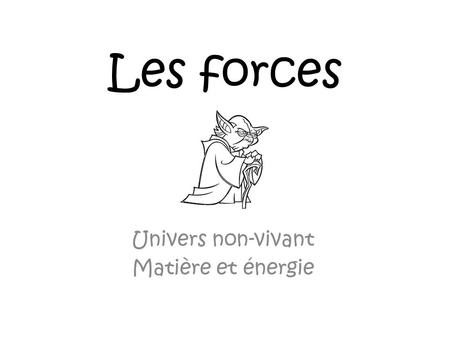 Les forces Univers non-vivant Matière et énergie.