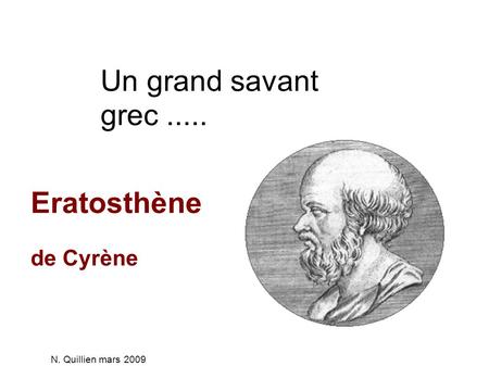 Un grand savant grec..... Eratosthène de Cyrène N. Quillien mars 2009.