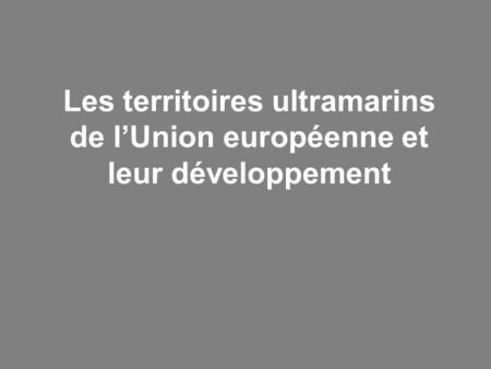 Les territoires ultramarins de l’Union européenne et leur développement.