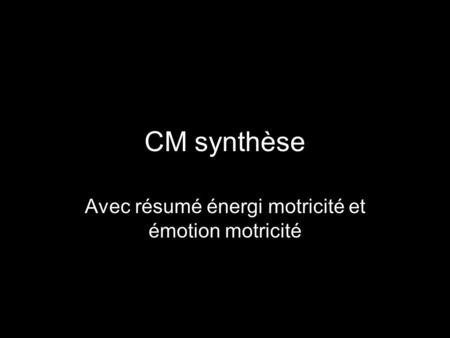 CM synthèse Avec résumé énergi motricité et émotion motricité.