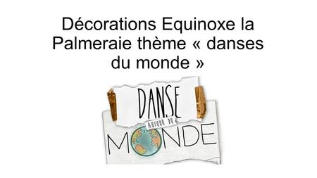 Décorations Equinoxe la Palmeraie thème « danses du monde »