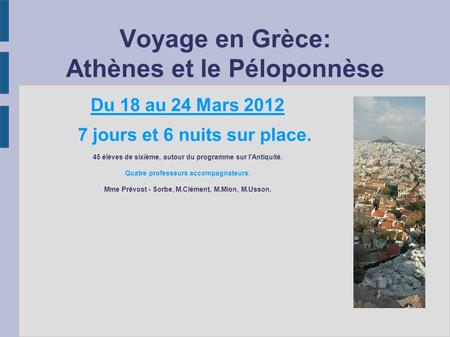Voyage en Grèce: Athènes et le Péloponnèse Du 18 au 24 Mars 2012 7 jours et 6 nuits sur place. 45 élèves de sixième, autour du programme sur l'Antiquité.