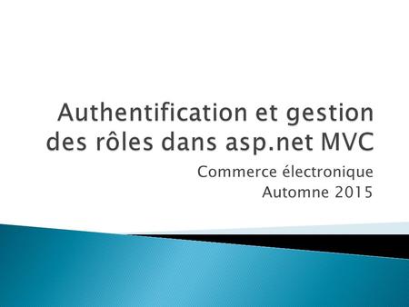 Commerce électronique Automne 2015.  ASP.NET propose actuellement 4 Framework d’authentification: ◦ Asp.net Membership ◦ ASP.NET Simple Membership.