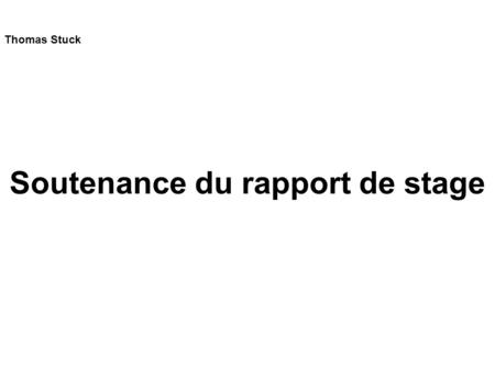 Thomas Stuck session : 2007-2008 Soutenance du rapport de stage.