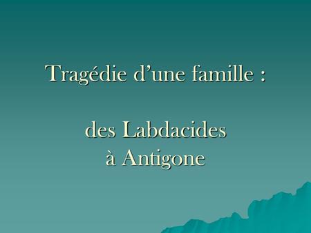 Tragédie d’une famille : des Labdacides à Antigone