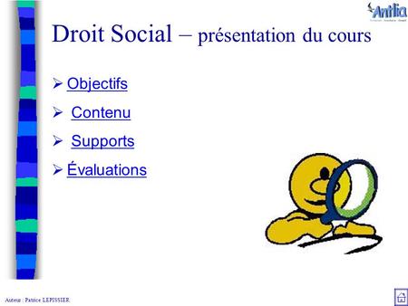 Auteur : Patrice LEPISSIER Droit Social – présentation du cours  Objectifs Objectifs  ContenuContenu  SupportsSupports  Évaluations Évaluations.