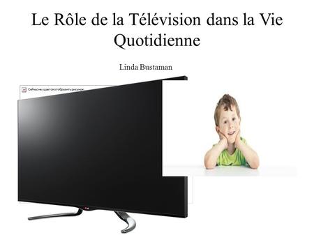 Le Rôle de la Télévision dans la Vie Quotidienne Linda Bustaman.