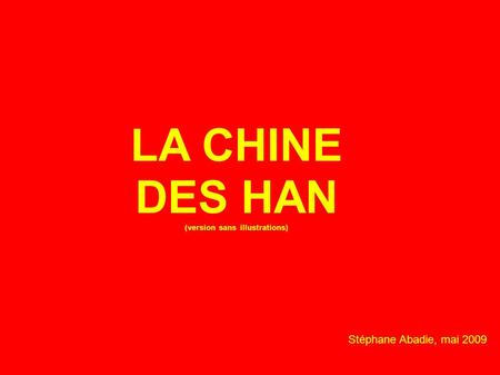 LA CHINE DES HAN (version sans illustrations) Stéphane Abadie, mai 2009.