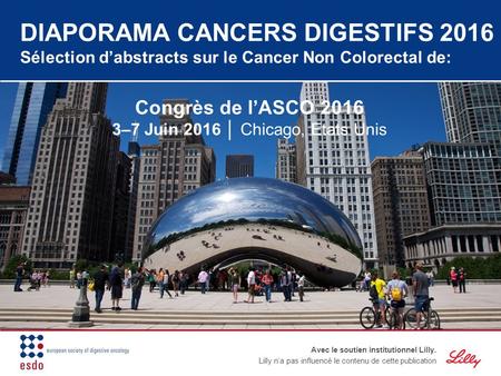 Avec le soutien institutionnel Lilly. Lilly n’a pas influencé le contenu de cette publication Congrès de l’ASCO 2016 3–7 Juin 2016 │ Chicago, Etats Unis.