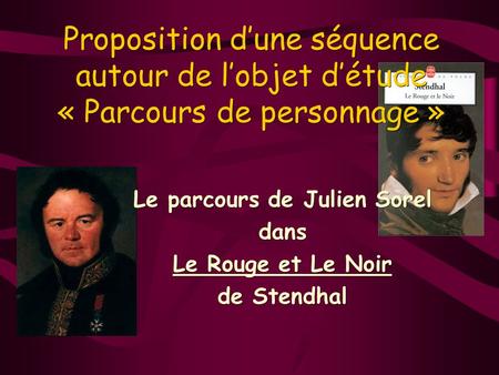 Proposition d’une séquence autour de l’objet d’étude « Parcours de personnage » Le parcours de Julien Sorel dans Le Rouge et Le Noir de Stendhal.