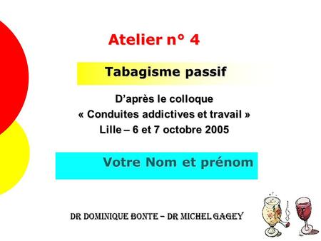 Tabagisme passif D’après le colloque « Conduites addictives et travail » Lille – 6 et 7 octobre 2005 Atelier n° 4 Dr Dominique BONTE – Dr Michel GAGEY.