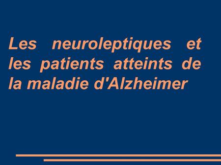 Les neuroleptiques et les patients atteints de la maladie d'Alzheimer.