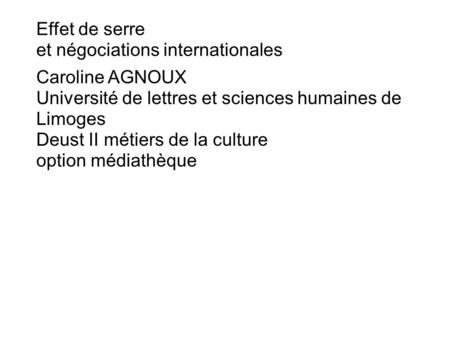 Effet de serre et négociations internationales Caroline AGNOUX Université de lettres et sciences humaines de Limoges Deust II métiers de la culture option.