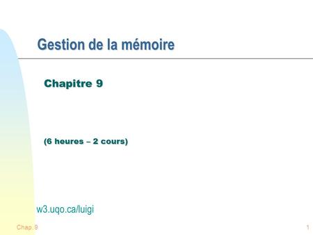 Chap. 91 Gestion de la mémoire Chapitre 9 (6 heures – 2 cours) w3.uqo.ca/luigi.