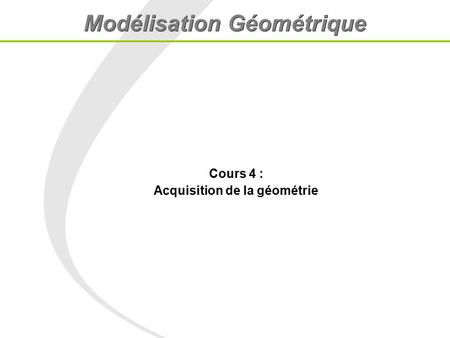 Modélisation Géométrique Cours 4 : Acquisition de la géométrie.