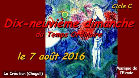 Cicle C Dix-neuvième dimanche du Temps Ordinaire le 7 août 2016 Musique de l’Exode La Création (Chagall)