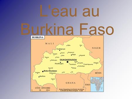 L'eau au Burkina Faso. Pourquoi n'y a t-il pas beaucoup d'eau au Burkina Faso ? Le climat en est la principale cause : il est chaud toute l'année avec.