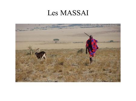Les MASSAI. Ils vivent en Afrique entre le Kenya et la Tanzanie.