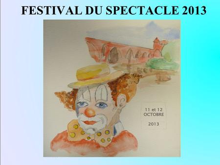 FESTIVAL DU SPECTACLE 2013. Le Comité Directeur de l'ASCET 82 organise le XXIIème Festival National du Spectacle les 11 et 12 octobre 2013 à Montauban.