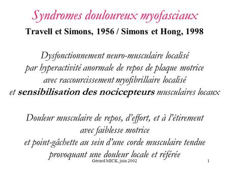 Gérard MICK, juin 20021 Syndromes douloureux myofasciaux Syndromes douloureux myofasciaux Travell et Simons, 1956 / Simons et Hong, 1998 Dysfonctionnement.