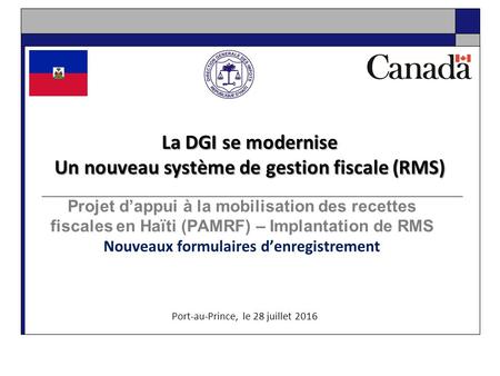 Projet d’appui à la mobilisation des recettes fiscales en Haïti (PAMRF) – Implantation de RMS Nouveaux formulaires d’enregistrement Port-au-Prince, le.
