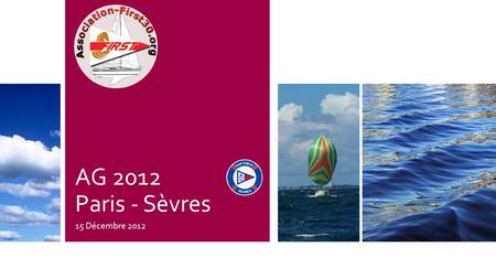 AG 2012 Paris - Sèvres 15 Décembre 2012. Programme de la journée 15:30 Accueil du club nautique de sèvres. Régates Pabouk 18:00 Pot d’accueil 19:00 Assemblée.