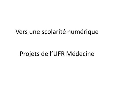 Vers une scolarité numérique Projets de l’UFR Médecine.