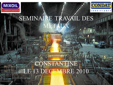 SEMINAIRE TRAVAIL DES METAUX CONSTANTINE LE 13 DECEMBRE 2010.