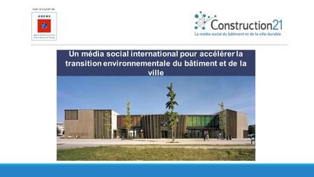 May 2015 Un média social international pour accélérer la transition environnementale du bâtiment et de la ville Avec le soutien de: