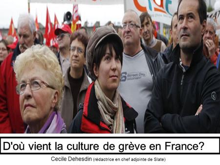 D'où vient la culture de grève en France? Cecile Dehesdin (rédactrice en chef adjointe de Slate) D'où vient la culture de grève en France?D'où vient la.