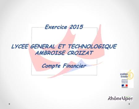 Exercice 2015 LYCEE GENERAL ET TECHNOLOGIQUE AMBROISE CROIZAT Compte Financier.